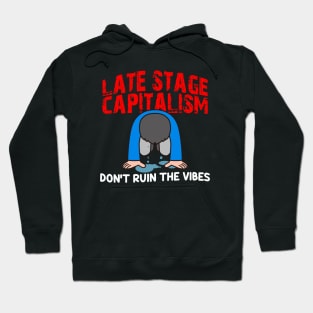 Late Stage Capitalism: Don't Ruin The Vibes Hoodie